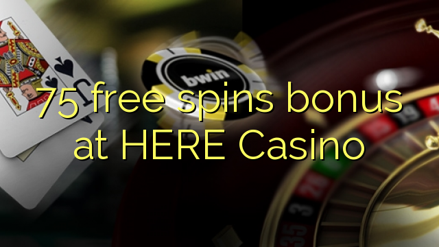 75 free spins bonus at HERE Casino
