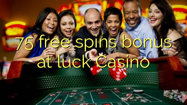 75 gratis spint bonus bij geluk Casino