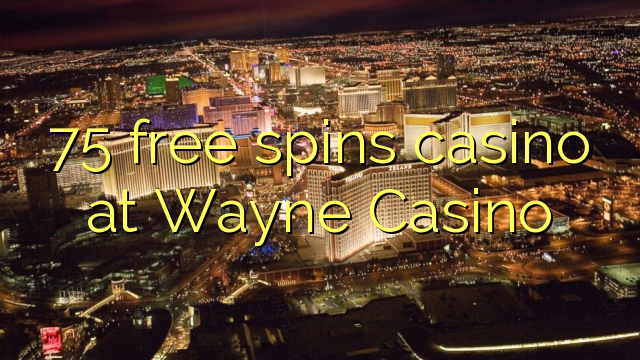 75 bébas spins kasino di Wayne Kasino
