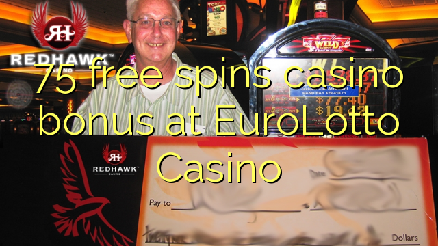 75 membebaskan bonus kasino di EuroLotto Casino