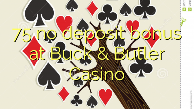75 euweuh deposit bonus di Buck & Butler Kasino