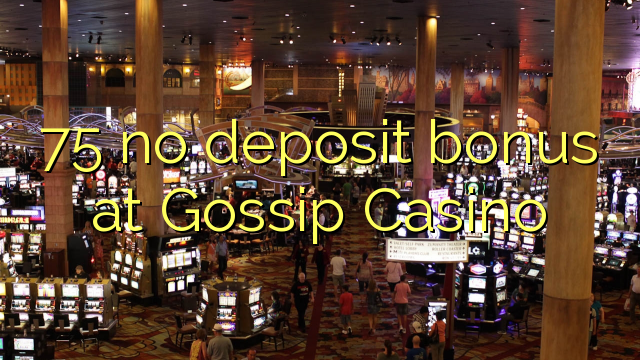 75 no deposit bonus at Gossip Casino