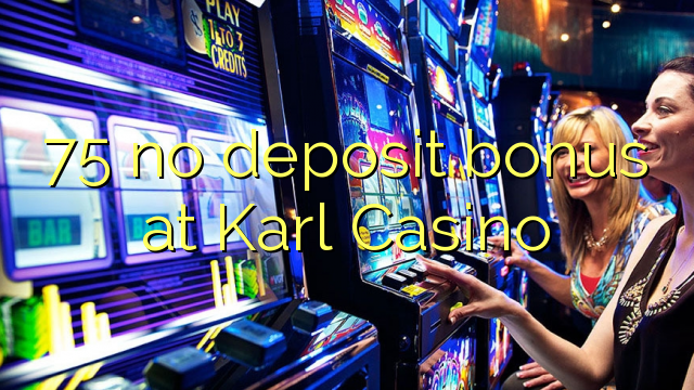 75 no deposit bonus at Karl Casino