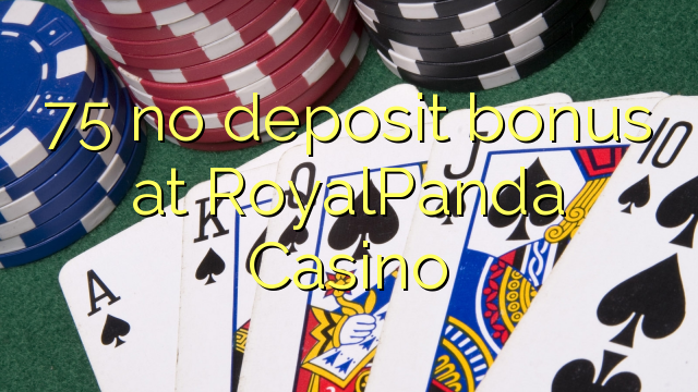 75 no deposit bonus at RoyalPanda Casino