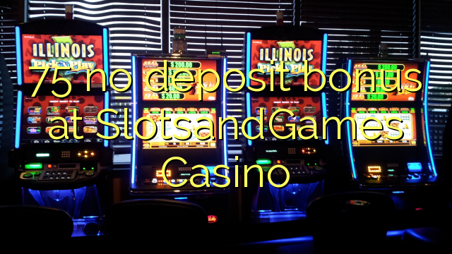 75 non deposit bonus ad Casino SlotsandGames