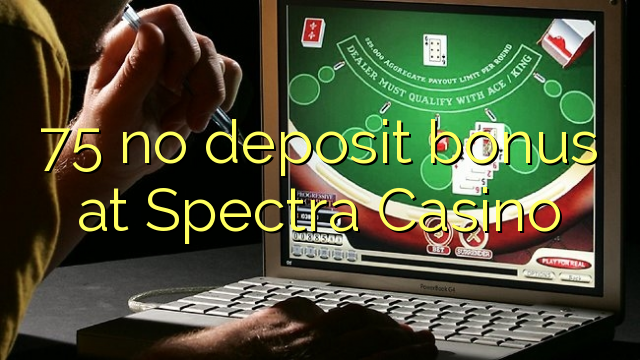 75 no deposit bonus at Spectra Casino