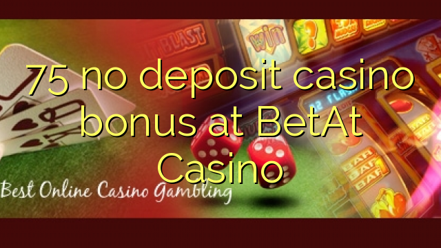 75 ingen depositum casino bonus på BetAt Casino