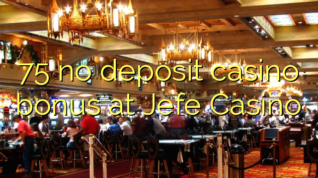 75 no deposit casino bonus at Jefe Casino
