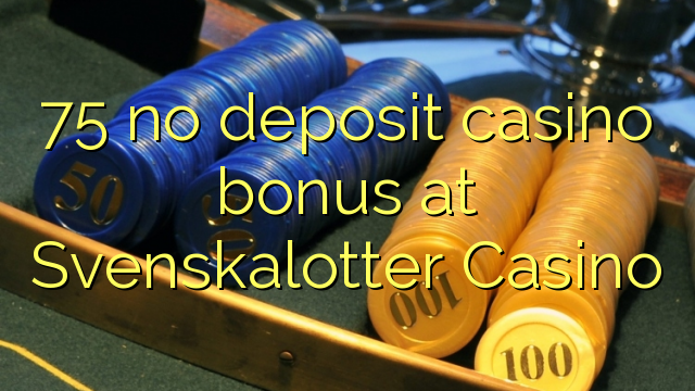 75 no deposit casino bonus at Svenskalotter Casino