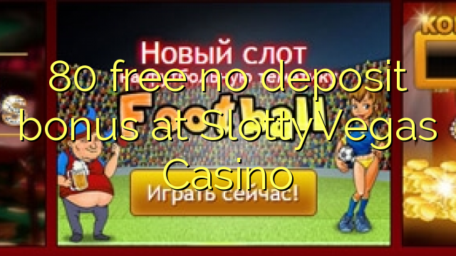 80 free no deposit bonus at SlottyVegas Casino