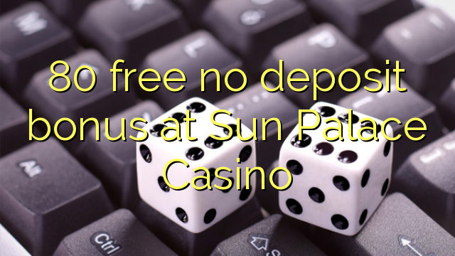 80 uvolnit žádný bonus vklad na Sun Palace Casino