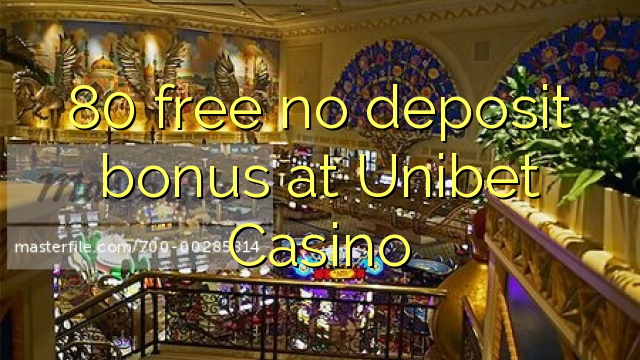 80 free no deposit bonus at Unibet Casino