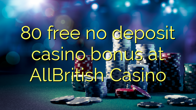 80 free no deposit casino bonus at AllBritish  Casino