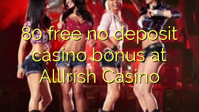 80 besplatno nema bonusa za casino u AllIrish Casinou