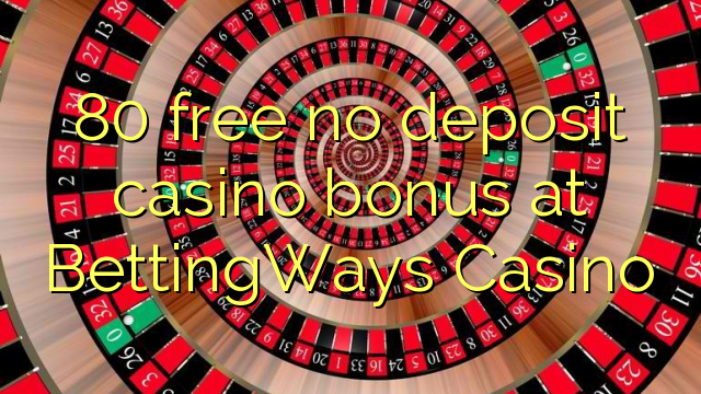80 mwaulere palibe bonasi gawo kasino pa BettingWays Casino