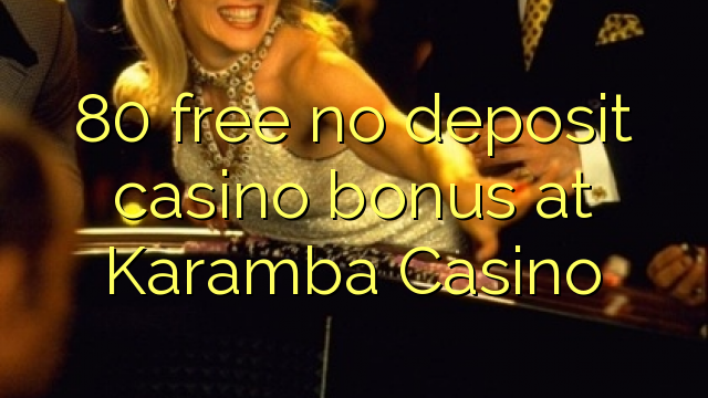 80 gratuït sense bonificació de casino de dipòsit al Casino Karamba