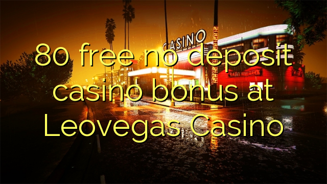 80 free no deposit casino bonus at Leovegas Casino