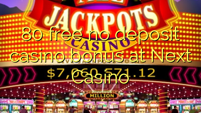 80 free no deposit casino bonus at Next  Casino