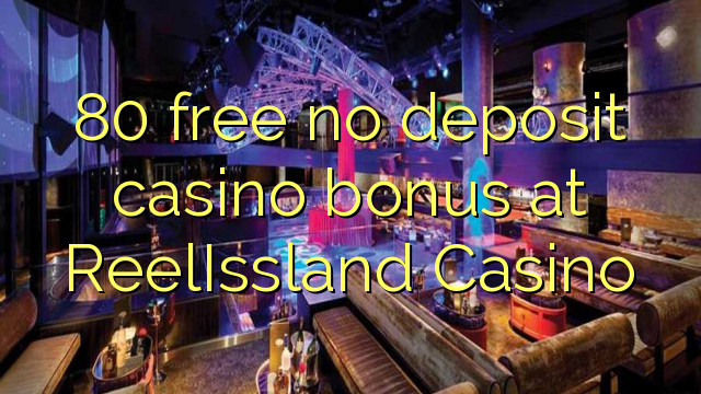 80 free no deposit casino bonus at ReelIssland Casino