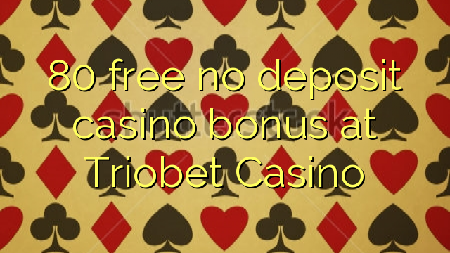 80 free no deposit casino bonus at Triobet Casino