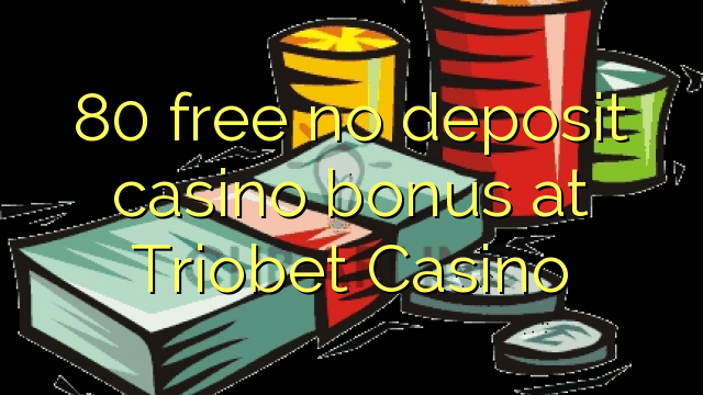 Ang 80 libre nga walay deposit casino bonus sa Triobet Casino