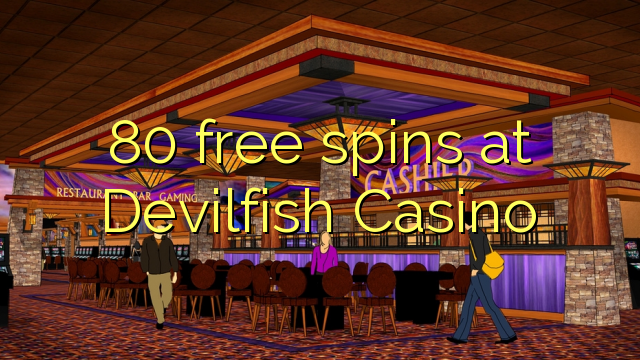 80 mahala spins ka Devilfish Casino
