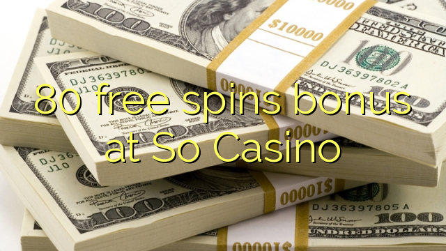 80 free spins bonus sa So Casino