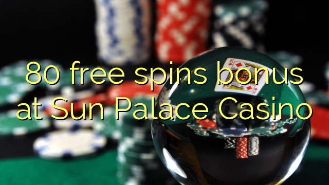 80 free spins bonus at Sun Palace Casino