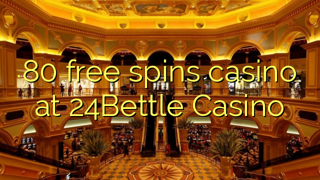 80-asgaidh spins chasino ann 24Bettle Casino