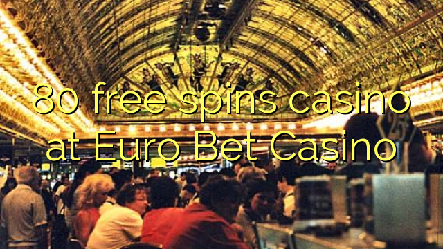 80 free spins casino at Euro Bet Casino