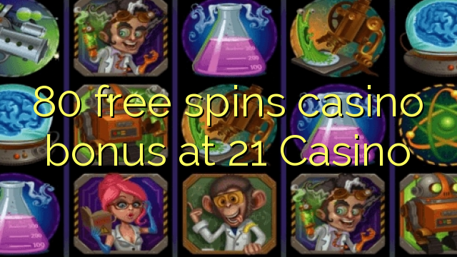 80 free spins casino bonus at 21 Casino