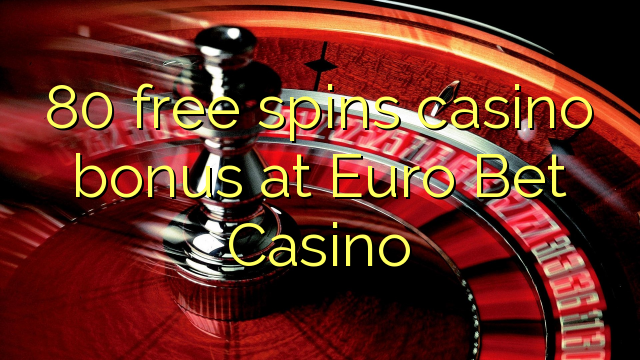 80 bonus de casino de tours gratuits au Casino Euro Bet