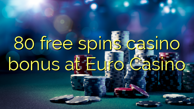 80 free spins casino bonus at Euro Casino