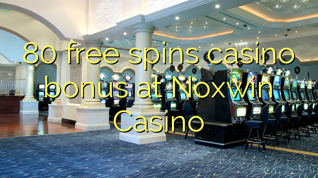 80 free spins casino bonus at Noxwin Casino