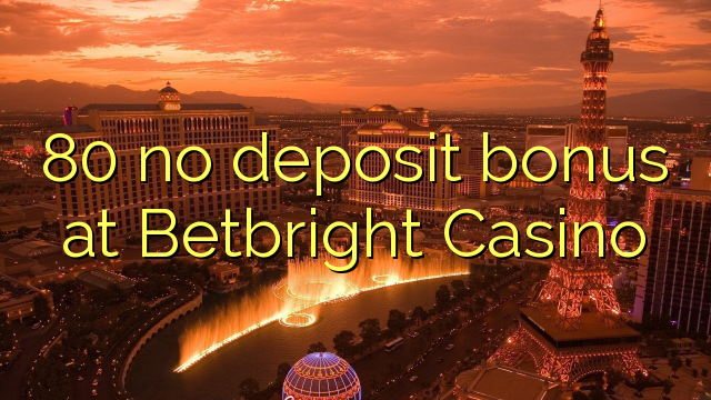 80 euweuh deposit bonus di Betbright Kasino