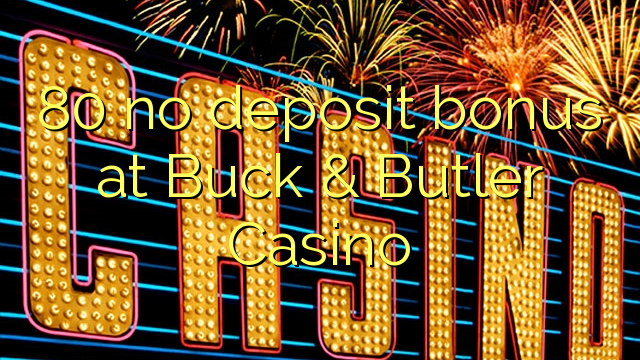 80 no deposit bonus at Buck & Butler Casino