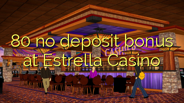 80 no deposit bonus at Estrella Casino