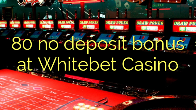 80 ບໍ່ມີເງິນຝາກຢູ່ Whitebet Casino