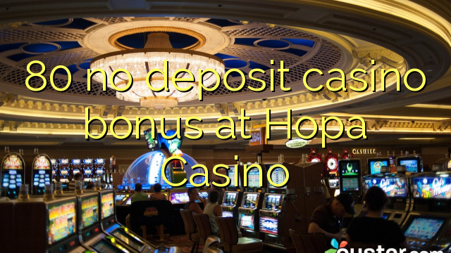 Ang 80 walay deposit casino bonus sa Hopa Casino