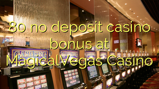 80 no deposit casino bonus at MagicalVegas Casino