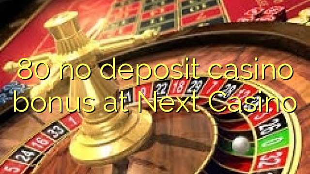 80 geen deposito casino bonus by Next Casino