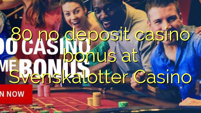 80 no deposit casino bonus at Svenskalotter Casino