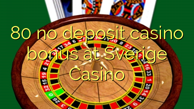 80 Sverige Casino හි කිසිදු තැන්පතු කැසිනෝ ප්රසාදයක් නැත