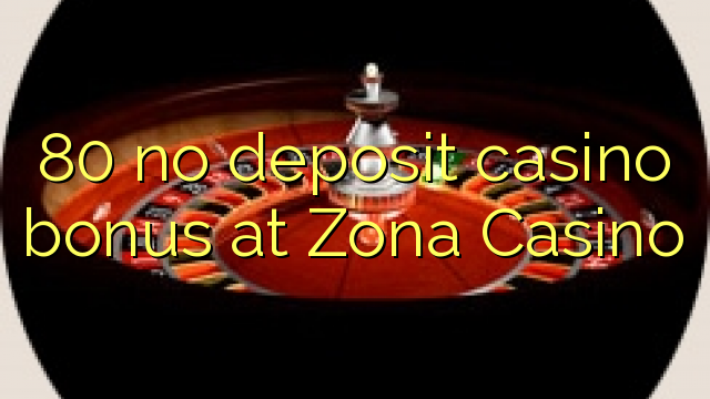 80 babu ajiya gidan caca bonus a Zona Casino