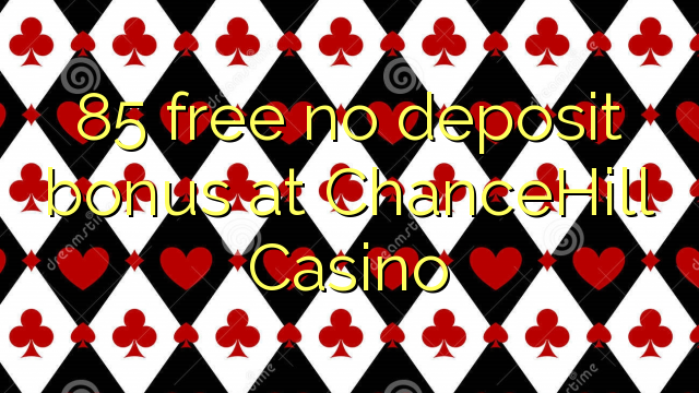 85 free no deposit bonus at ChanceHill Casino