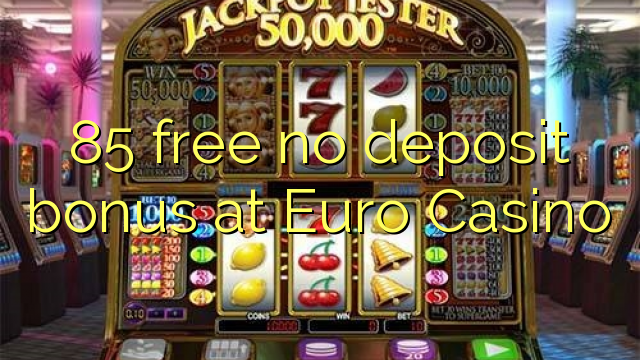 85 free no deposit bonus at Euro Casino