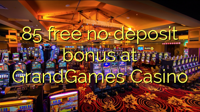 85 free no deposit bonus at GrandGames Casino