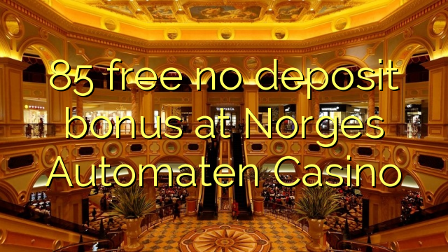 85 free no deposit bonus at Norges Automaten Casino