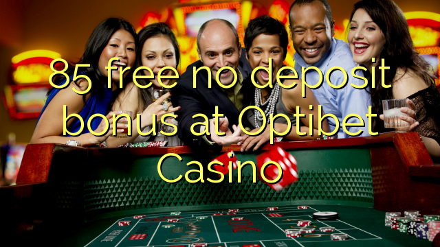 85 free no deposit bonus at Optibet Casino