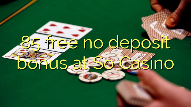 85 free no deposit bonus at So  Casino